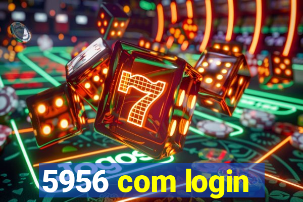 5956 com login